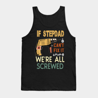 if stepdad cant fix it we are all screwed..fathers day gift Tank Top