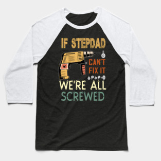 if stepdad cant fix it we are all screwed..fathers day gift Baseball T-Shirt