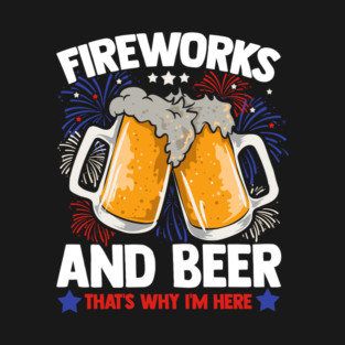 Fireworks and Beer Funny 4th of July T-Shirt