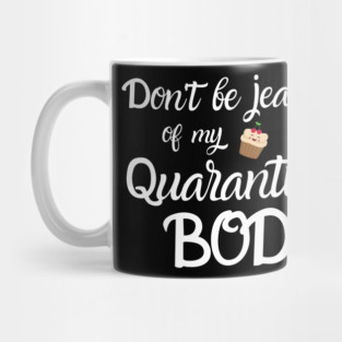 Don't Be Jealous of my Quarantine Bod Mug