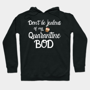 Don't Be Jealous of my Quarantine Bod Hoodie