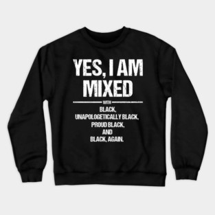 Yes I Am Mixed With Black and Unapologetically Black Pride Crewneck Sweatshirt