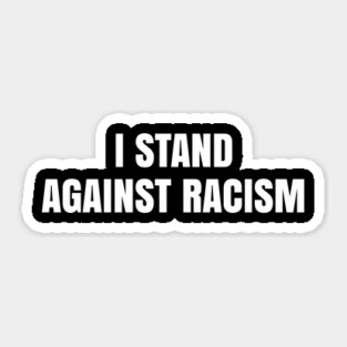 I Stand Against Racism, Black Lives Matter, End Racism Sticker