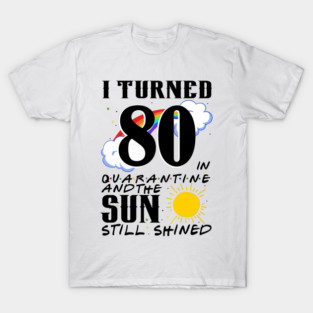 I Turned 80th Birthday in Quarantine And The Sun Still Shined T-Shirt