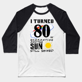 I Turned 80th Birthday in Quarantine And The Sun Still Shined Baseball T-Shirt