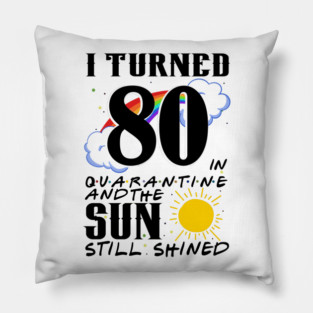 I Turned 80th Birthday in Quarantine And The Sun Still Shined Pillow