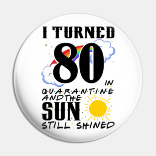 I Turned 80th Birthday in Quarantine And The Sun Still Shined Pin