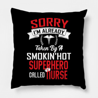 Sorry Already Taken By A Superhero Nurse Pillow