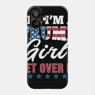 Yes I'm A Trump Girl Get Over It-Support Trump 2020 Phone Case
