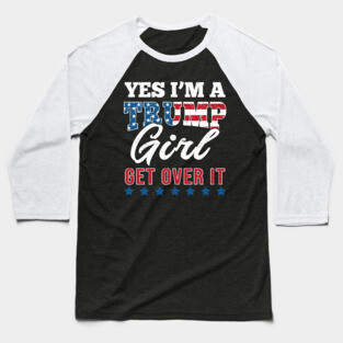 Yes I'm A Trump Girl Get Over It-Support Trump 2020 Baseball T-Shirt