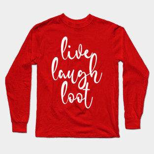 Live Laugh Loot Long Sleeve T-Shirt