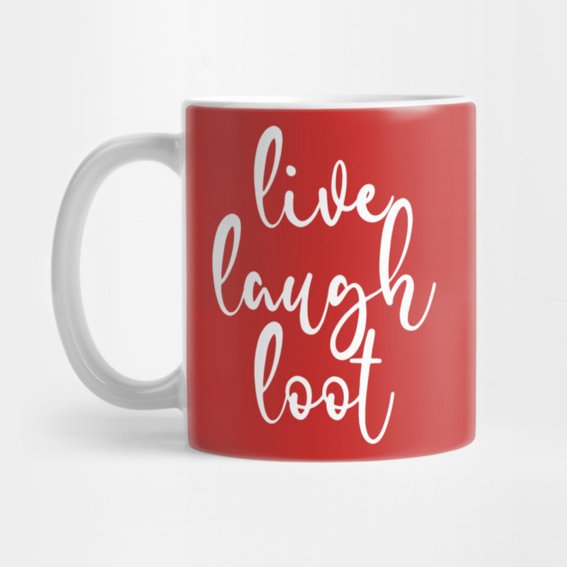 Live Laugh Loot by belownormal