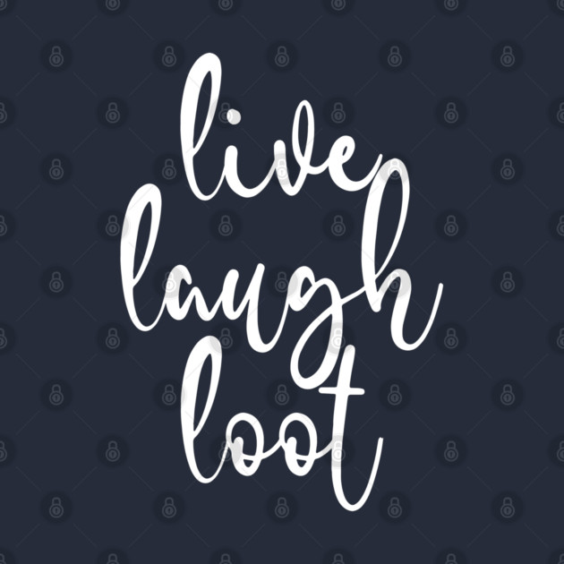 Live Laugh Loot by belownormal
