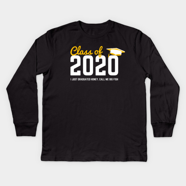 Class of 2020 I just graduated honey, call me big fish Kids Long Sleeve T-Shirt by Tshirtiz