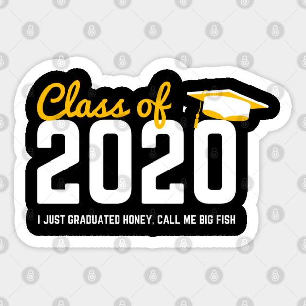 Class of 2020 I just graduated honey, call me big fish Sticker by Tshirtiz