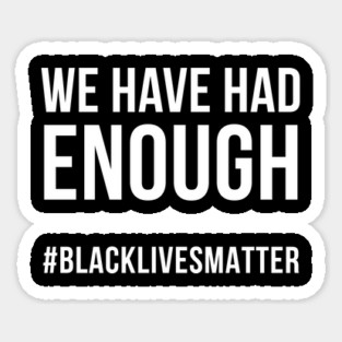 We Have Had Enough, Black lives matter, George Floyd Sticker