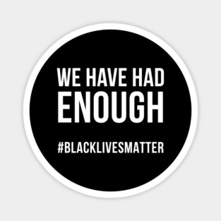 We Have Had Enough, Black lives matter, George Floyd Magnet