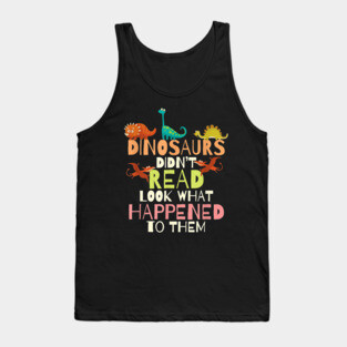Dinosaurs Didnt Read Look What Happened To Them Teacher Tank Top