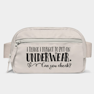 I think I forgot to put on underwear. Can you check? Bag