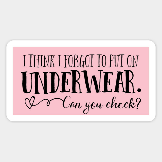 I think I forgot to put on underwear. Can you check? Magnet by Stars Hollow Mercantile