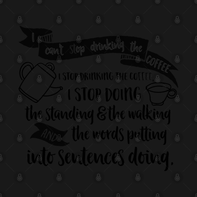 I can't stop drinking the coffee. I stop drinking the coffee, I stop doing the standing and the walking and the words putting into sentences doing. by Stars Hollow Mercantile