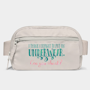 I think I forgot to put on underwear. Can you check? Bag