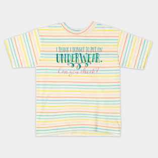 I think I forgot to put on underwear. Can you check? Kids T-Shirt