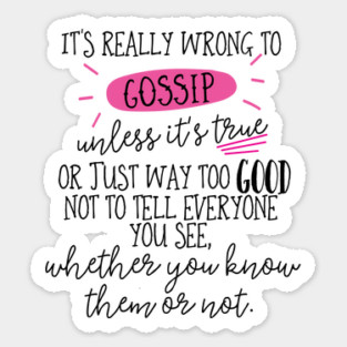 It's really wrong to gossip, unless it's true or just way too good not to tell everyone you see, whether you know them or not. Sticker