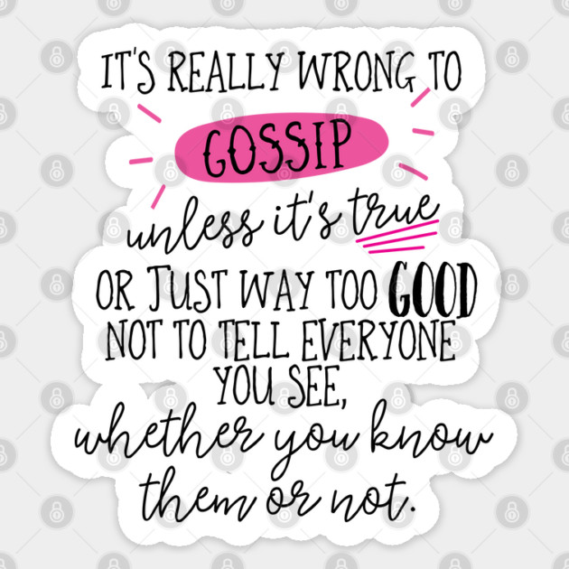 It's really wrong to gossip, unless it's true or just way too good not to tell everyone you see, whether you know them or not. Sticker by Stars Hollow Mercantile