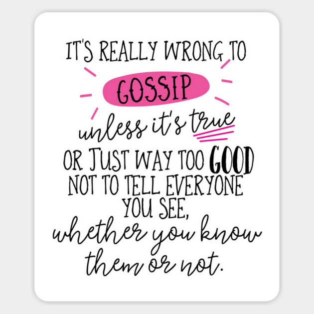 It's really wrong to gossip, unless it's true or just way too good not to tell everyone you see, whether you know them or not. Magnet by Stars Hollow Mercantile