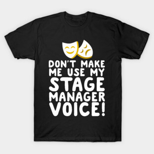 Don't Make Me Use My Stage Manager Voice T-Shirt