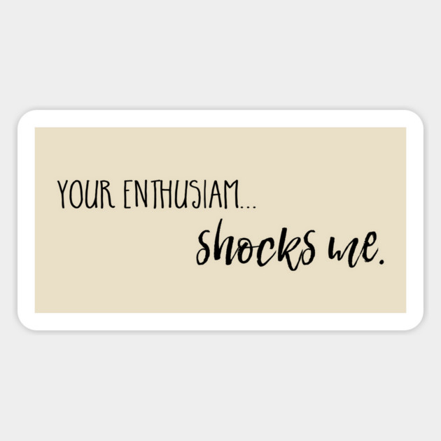 Your enthusiasm... shocks me. Magnet by Stars Hollow Mercantile
