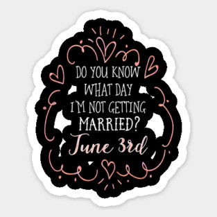 Do you know what day I'm not getting married? June 3rd Sticker