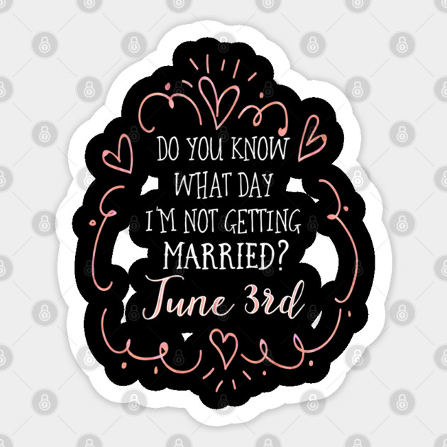 Do you know what day I'm not getting married? June 3rd Sticker by Stars Hollow Mercantile
