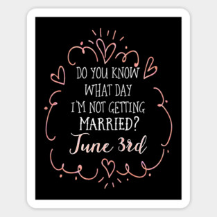 Do you know what day I'm not getting married? June 3rd Magnet