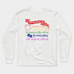 I can't stop drinking the coffee. I stop drinking the coffee, I stop doing the standing and the walking and the words putting into sentences doing. Long Sleeve T-Shirt