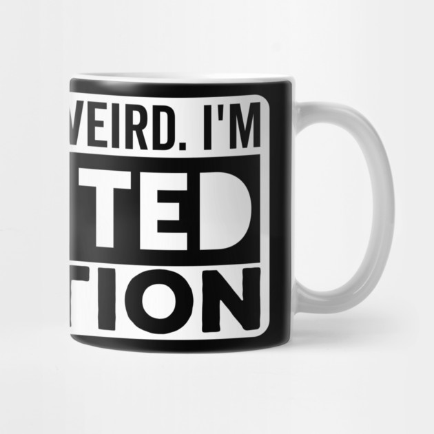 I'm not Weird i'm Limited Edition funny Memes by DrollDrifter