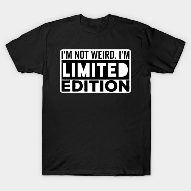 I'm not Weird i'm Limited Edition funny Memes T-Shirt by DrollDrifter