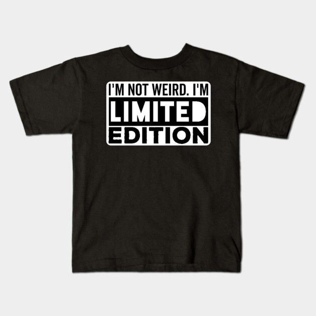 I'm not Weird i'm Limited Edition funny Memes Kids T-Shirt by DrollDrifter