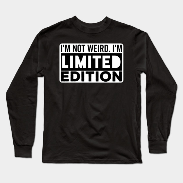 I'm not Weird i'm Limited Edition funny Memes Long Sleeve T-Shirt by DrollDrifter