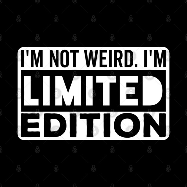 I'm not Weird i'm Limited Edition funny Memes by DrollDrifter