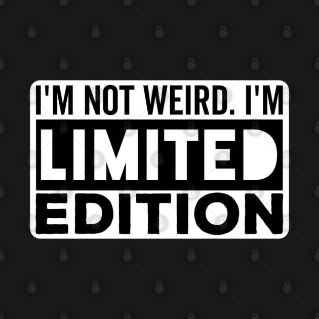 I'm not Weird i'm Limited Edition funny Memes by DrollDrifter