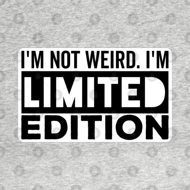 I'm not Weird i'm Limited Edition funny Memes by DrollDrifters