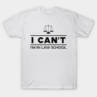 Law Student - I can't I'm in a law school T-Shirt