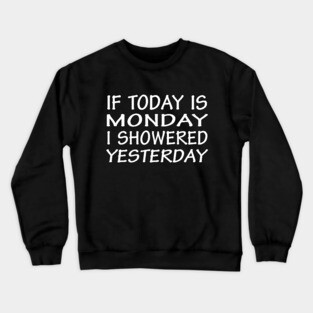 If Today Is Monday I Showered Yesterday Crewneck Sweatshirt
