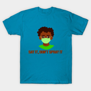 SAY IT, DON'T SPRAY IT T-Shirt