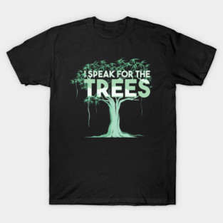 I Speak For The Trees T-Shirt