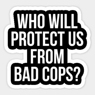 Who will protect us from bad cops, Black lives Matter, Protest, George Floyd Magnet