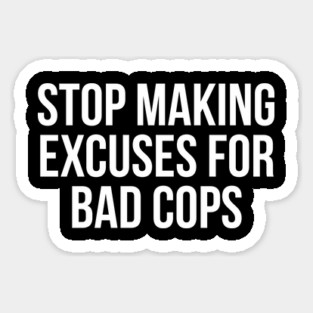 Stop making excuses for bad cops, Black lives matter, George Floyd, Protest Magnet