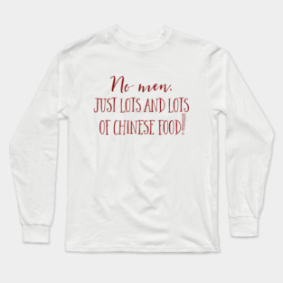 No men. Just lots and lots of Chinese Food! Long Sleeve T-Shirt